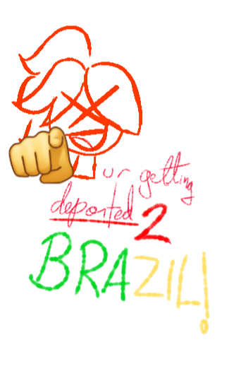 Ur Getting Deported UR GETTING DEPORTED 2 BRAZIL! by VixyOnline on Newgrounds