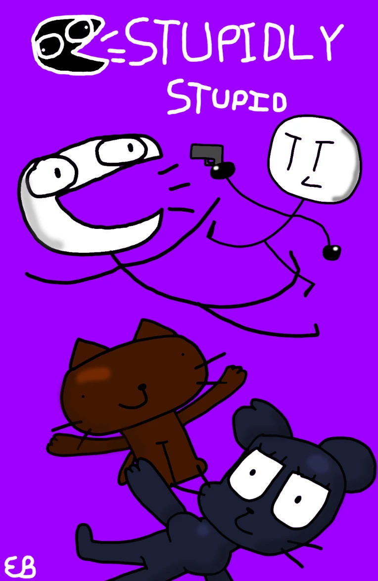 STUPIDLY STUPID - NEW POSTER by EwanDoggieNG on Newgrounds