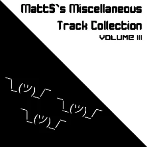 Matt$ Misc. Track Collection Vo.III